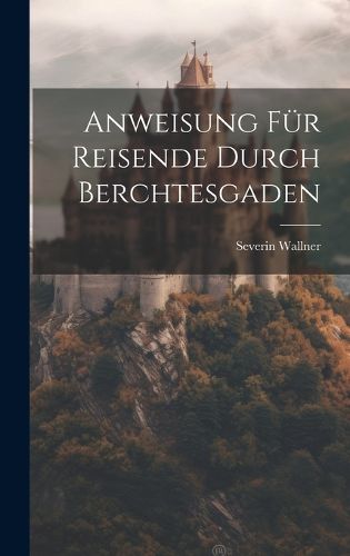 Cover image for Anweisung Fuer Reisende Durch Berchtesgaden