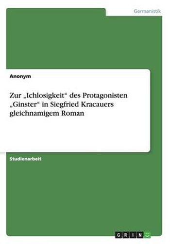 Zur  Ichlosigkeit des Protagonisten  Ginster in Siegfried Kracauers gleichnamigem Roman