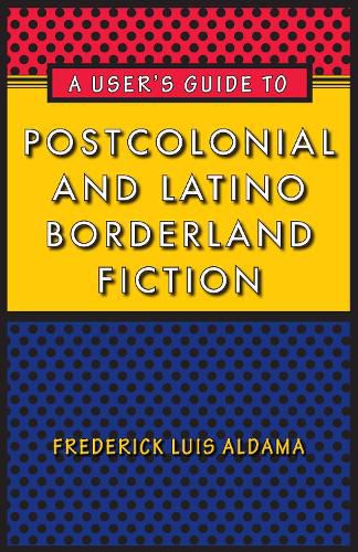 Cover image for A User's Guide to Postcolonial and Latino Borderland Fiction