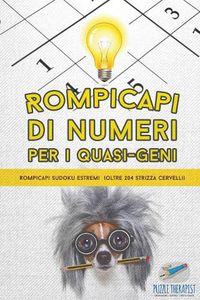 Cover image for Rompicapi di numeri per i quasi-geni Rompicapi Sudoku estremi (oltre 204 strizza cervelli)