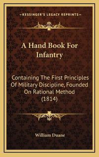 Cover image for A Hand Book for Infantry: Containing the First Principles of Military Discipline, Founded on Rational Method (1814)