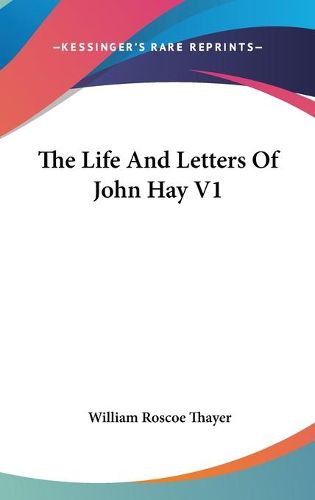 The Life And Letters Of John Hay V1