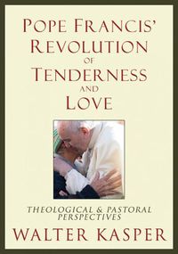 Cover image for Pope Francis' Revolution of Tenderness and Love: Theological and Pastoral Perspectives