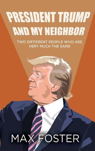 Cover image for President Trump And My Neighbor: Two Different People Who Are Very Much The Same