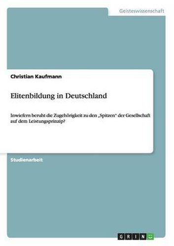 Cover image for Elitenbildung in Deutschland: Inwiefern beruht die Zugehoerigkeit zu den  Spitzen der Gesellschaft auf dem Leistungsprinzip?