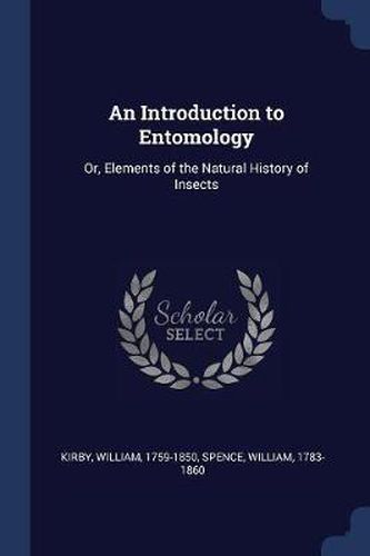 Cover image for An Introduction to Entomology: Or, Elements of the Natural History of Insects