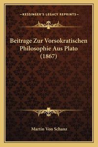 Cover image for Beitrage Zur Vorsokratischen Philosophie Aus Plato (1867)