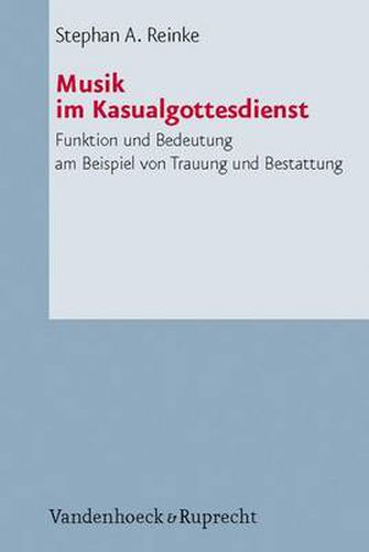 Cover image for Musik Im Kasualgottesdienst: Funktion Und Bedeutung am Beispiel Von Trauung Und Bestattung. Mit Einem Geleitwort Von Ulrike Wagner-Rau