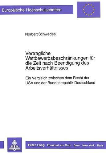 Cover image for Vertragliche Wettbewerbsbeschraenkungen Fuer Die Zeit Nach Beendigung Des Arbeitsverhaeltnisses: Ein Vergleich Zwischen Dem Recht Der USA Und Der Bundesrepublik Deutschland