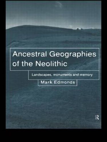 Cover image for Ancestral Geographies of the Neolithic: Landscapes, Monuments and Memory