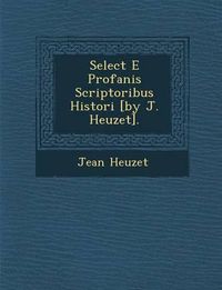 Cover image for Select E Profanis Scriptoribus Histori [By J. Heuzet].