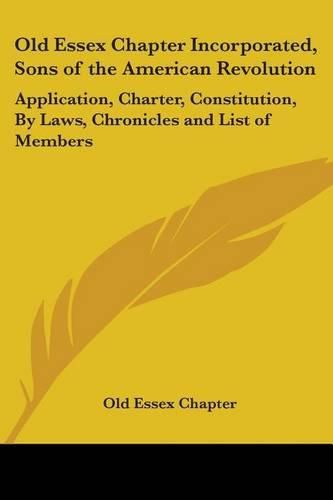 Cover image for Old Essex Chapter Incorporated, Sons of the American Revolution: Application, Charter, Constitution, By Laws, Chronicles and List of Members