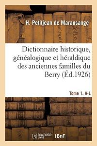 Cover image for Dictionnaire Historique, Genealogique Et Heraldique Des Anciennes Familles Du Berry. Tome 1. A-L