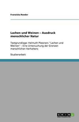 Lachen und Weinen - Ausdruck menschlicher Natur: Textgrundlage: Helmuth Plessners  Lachen und Weinen  - Eine Untersuchung der Grenzen menschlichen Verhaltens