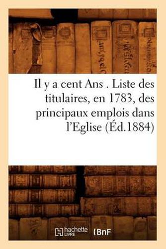 Il Y a Cent ANS . Liste Des Titulaires, En 1783, Des Principaux Emplois Dans l'Eglise, (Ed.1884)