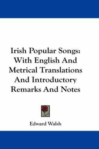 Cover image for Irish Popular Songs: With English and Metrical Translations and Introductory Remarks and Notes