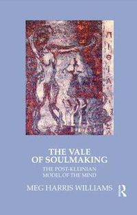 Cover image for The Vale of Soulmaking: The Post-Kleinian Model of the Mind
