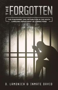 Cover image for The Forgotten: The Punishment and Retribution in the South Carolina Department of Corrections