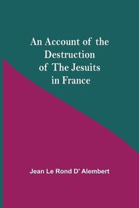 Cover image for An Account Of The Destruction Of The Jesuits In France