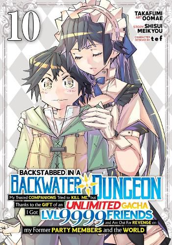 Cover image for Backstabbed in a Backwater Dungeon: My Party Tried to Kill Me, But Thanks to an Infinite Gacha I Got LVL 9999 Friends and Am Out For Revenge (Manga) Vol. 10