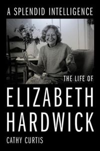 Cover image for A Splendid Intelligence: The Life of Elizabeth Hardwick