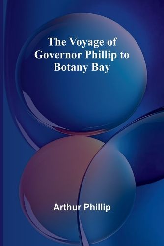 Cover image for The Voyage of Governor Phillip to Botany Bay