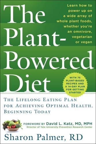 Cover image for The Plant Powered Diet: The Lifelong Eating Plan for Achieving Optimal Health, Beginning Today