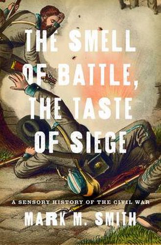 Cover image for The Smell of Battle, the Taste of Siege: A Sensory History of the Civil War