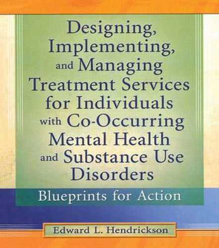 Cover image for Designing, Implementing, and Managing Treatment Services for Individuals with Co-Occurring Mental Health and Substance Use Disorders: Blueprints for Action