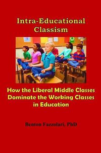 Cover image for Intra-Educational Classism: How the Liberal Middle Classes Dominate the Working Classes in Education