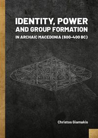 Cover image for Identity, Power and Group Formation in Archaic Macedonia (600-400 BC)