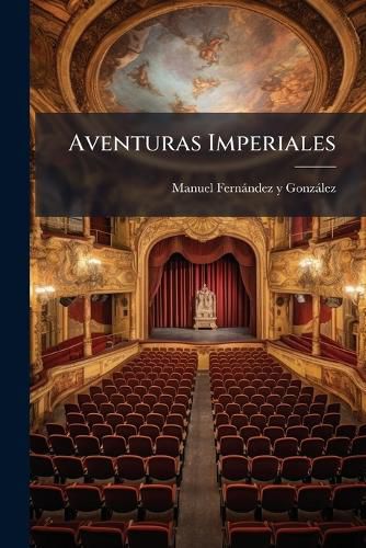 Cover image for Aventuras Imperiales: Comedia En Tres Actos y En Verso...