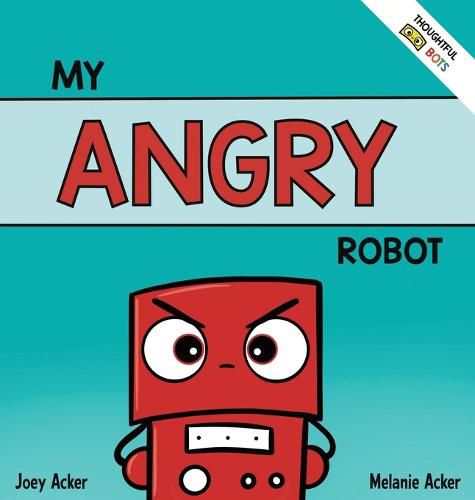 My Angry Robot: A Children's Social Emotional Book About Managing Emotions of Anger and Aggression