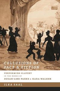 Cover image for Collusions of Fact and Fiction: Performing Slavery in the Works of Suzan-Lori Parks and Kara Walker