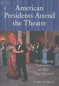 Cover image for American Presidents Attend the Theatre: The Playgoing Experiences of Each Chief Executive