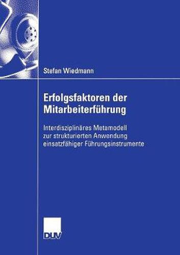 Cover image for Erfolgsfaktoren Der Mitarbeiterfuhrung: Interdisziplinares Metamodell Zur Strukturierten Anwendung Einsatzfahiger Fuhrungsinstrumente