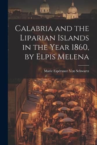 Cover image for Calabria and the Liparian Islands in the Year 1860, by Elpis Melena