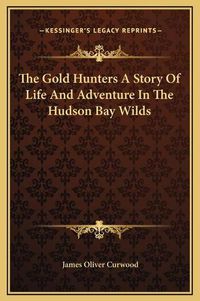 Cover image for The Gold Hunters a Story of Life and Adventure in the Hudson Bay Wilds