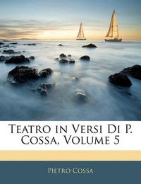 Cover image for Teatro in Versi Di P. Cossa, Volume 5