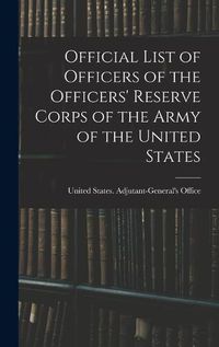 Cover image for Official List of Officers of the Officers' Reserve Corps of the Army of the United States