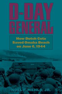 Cover image for D-Day General: How Dutch Cota Saved Omaha Beach on June 6, 1944