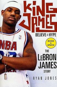 Cover image for King James: Believe the Hype--The Lebron James Story