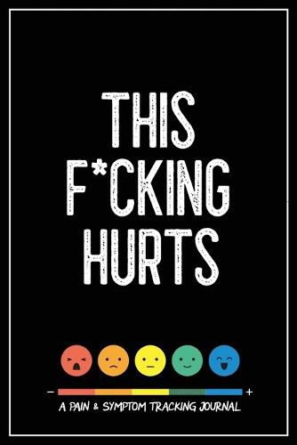 This F*cking Hurts: A Pain & Symptom Tracking Journal for Chronic Pain & Illness