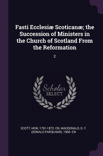 Cover image for Fasti Ecclesiae Scoticanae; the Succession of Ministers in the Church of Scotland From the Reformation