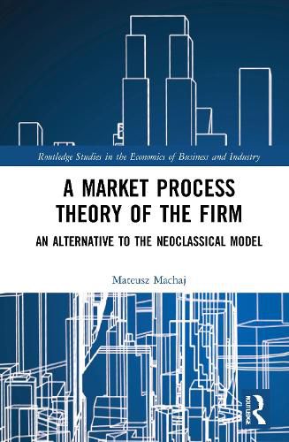 Cover image for A Market Process Theory of the Firm: An Alternative to the Neoclassical Model