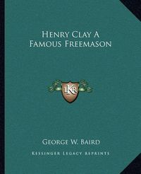 Cover image for Henry Clay a Famous Freemason