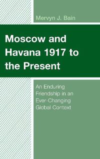 Cover image for Moscow and Havana 1917 to the Present: An Enduring Friendship in an Ever-Changing Global Context