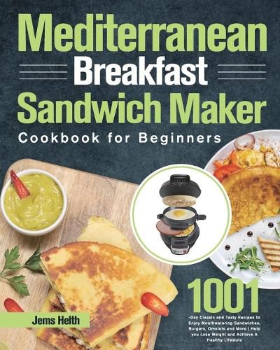 Cover image for Mediterranean Breakfast Sandwich Maker Cookbook for Beginners: 1001-Day Classic and Tasty Recipes to Enjoy Mouthwatering Sandwiches, Burgers, Omelets and More Help you Lose Weight and Achieve A Healthy Lifestyle