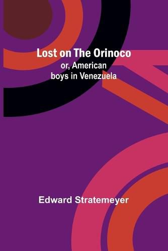 Cover image for Lost on the Orinoco; or, American boys in Venezuela