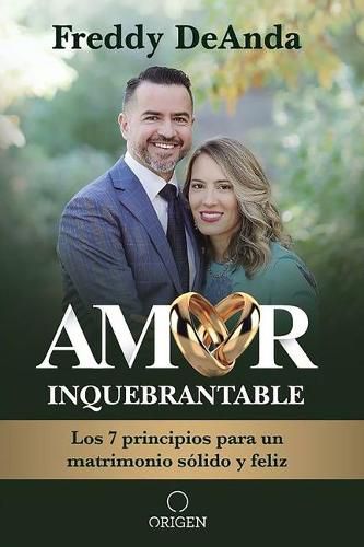 Cover image for Amor inquebrantable: Los 7 principios para un matrimonio solido y feliz / Unbreakable Love: The 7 Principles for a Happy and Strong Marriage